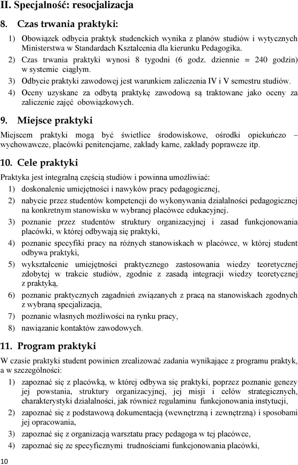 2) Czas trwania praktyki wynosi 8 tygodni (6 godz. dziennie = 240 godzin) w systemie ciągłym. 3) Odbycie praktyki zawodowej jest warunkiem zaliczenia IV i V semestru studiów.