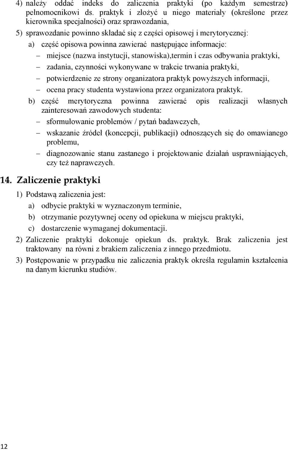 zawierać następujące informacje: miejsce (nazwa instytucji, stanowiska),termin i czas odbywania praktyki, zadania, czynności wykonywane w trakcie trwania praktyki, potwierdzenie ze strony