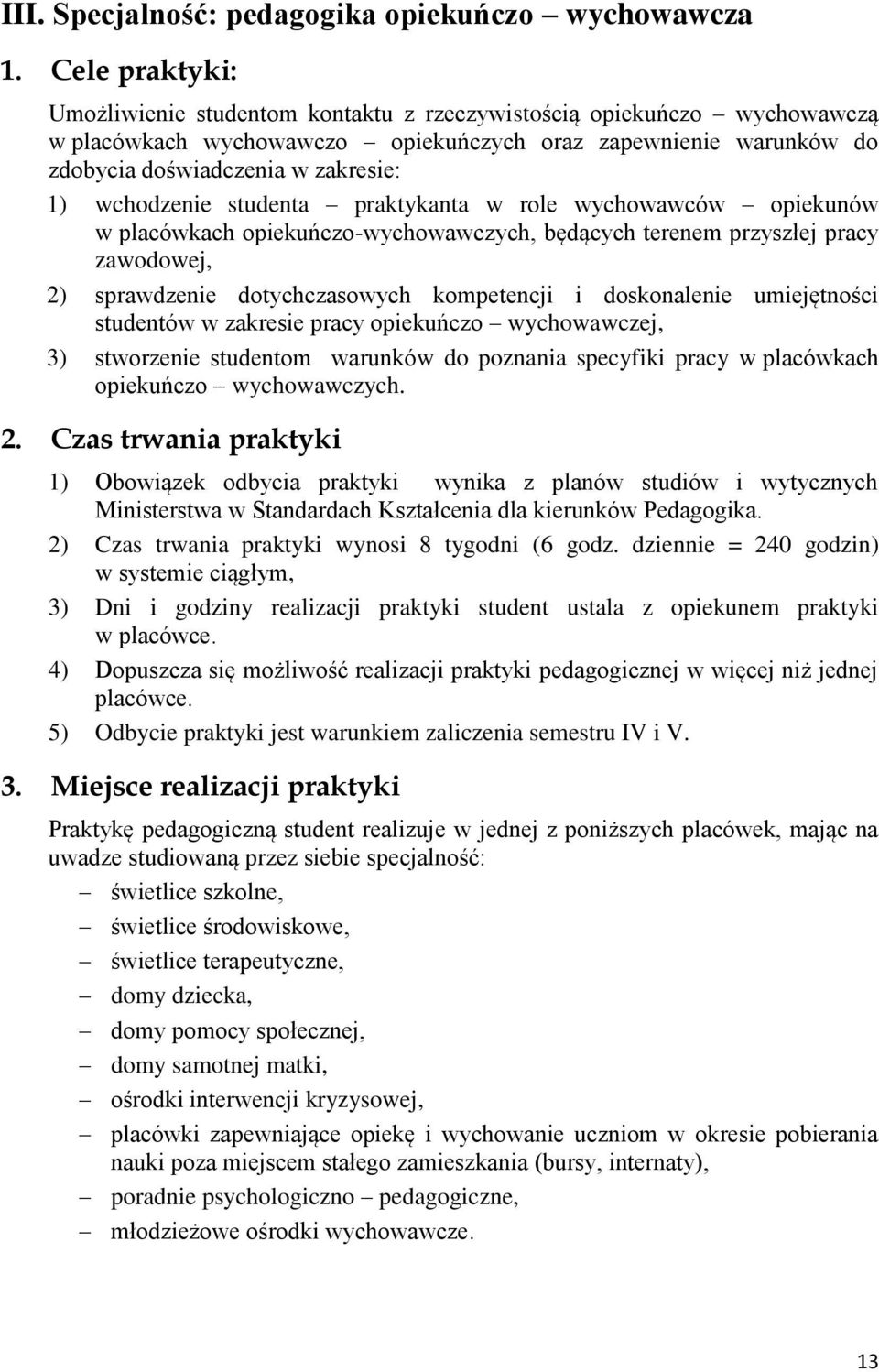 wchodzenie studenta praktykanta w role wychowawców opiekunów w placówkach opiekuńczo-wychowawczych, będących terenem przyszłej pracy zawodowej, 2) sprawdzenie dotychczasowych kompetencji i