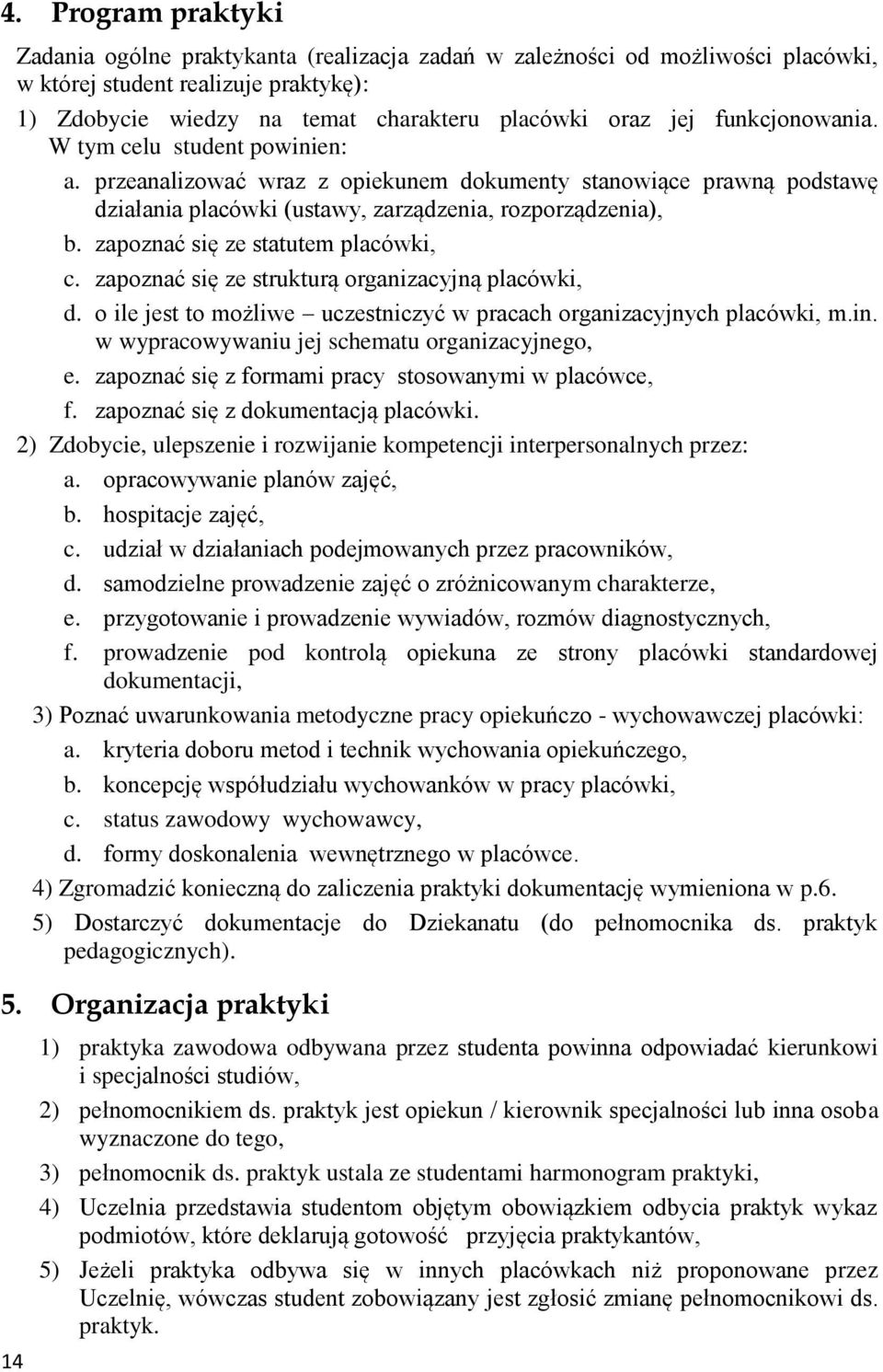 zapoznać się ze statutem placówki, c. zapoznać się ze strukturą organizacyjną placówki, d. o ile jest to możliwe uczestniczyć w pracach organizacyjnych placówki, m.in.