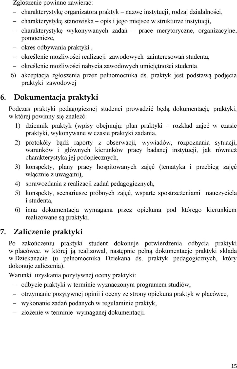 zawodowych umiejętności studenta. 6) akceptacja zgłoszenia przez pełnomocnika ds. praktyk jest podstawą podjęcia praktyki zawodowej 6.