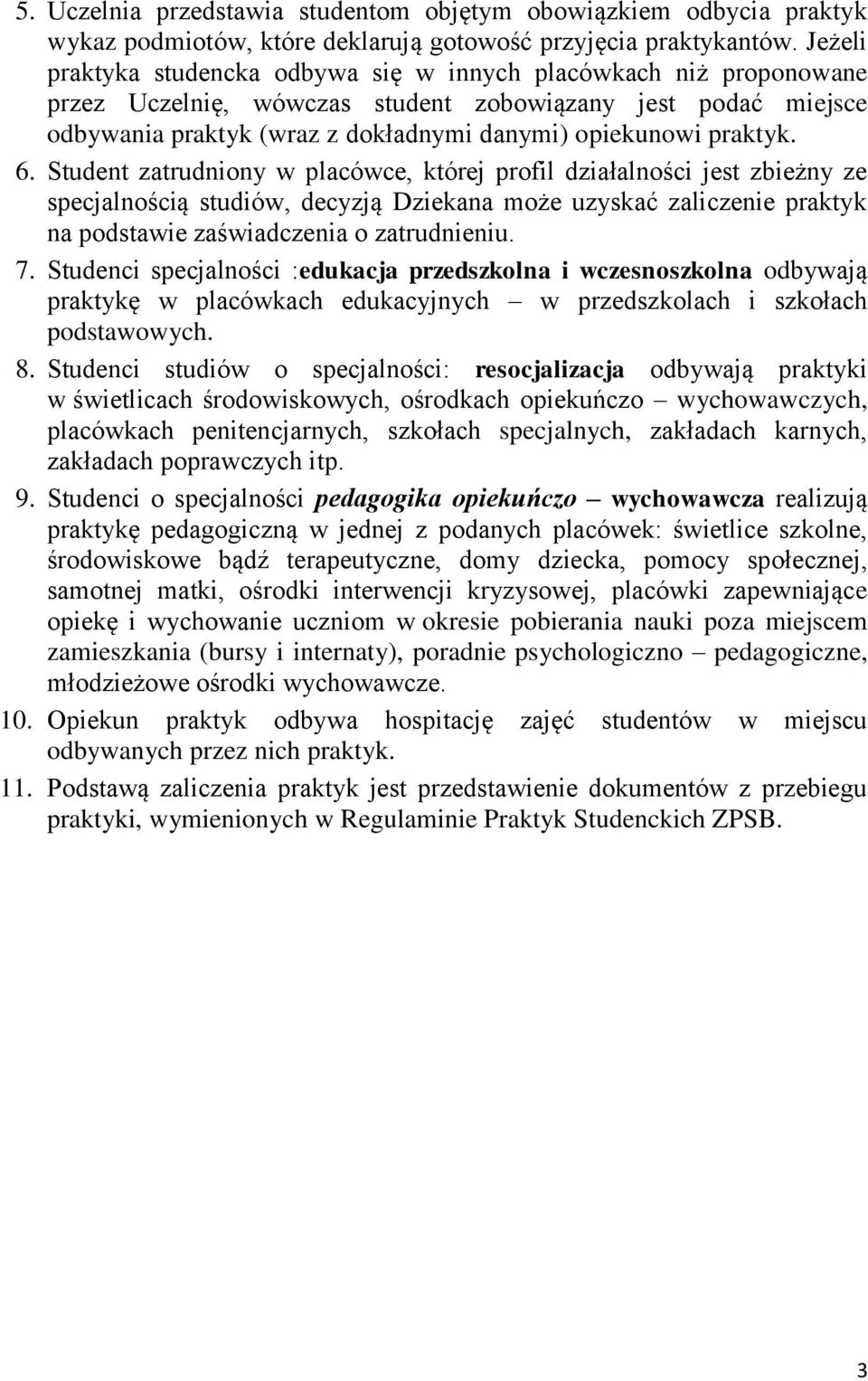 6. Student zatrudniony w placówce, której profil działalności jest zbieżny ze specjalnością studiów, decyzją Dziekana może uzyskać zaliczenie praktyk na podstawie zaświadczenia o zatrudnieniu. 7.