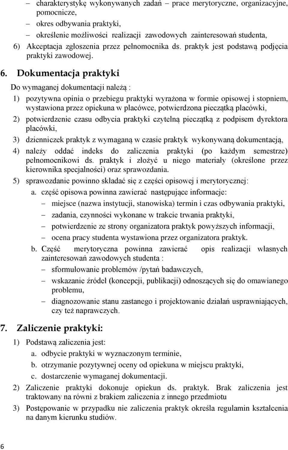 Dokumentacja praktyki Do wymaganej dokumentacji należą : 1) pozytywna opinia o przebiegu praktyki wyrażona w formie opisowej i stopniem, wystawiona przez opiekuna w placówce, potwierdzona pieczątką