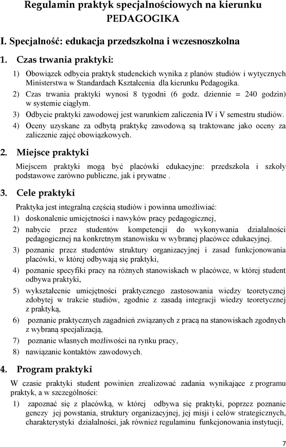 2) Czas trwania praktyki wynosi 8 tygodni (6 godz. dziennie = 240 godzin) w systemie ciągłym. 3) Odbycie praktyki zawodowej jest warunkiem zaliczenia IV i V semestru studiów.