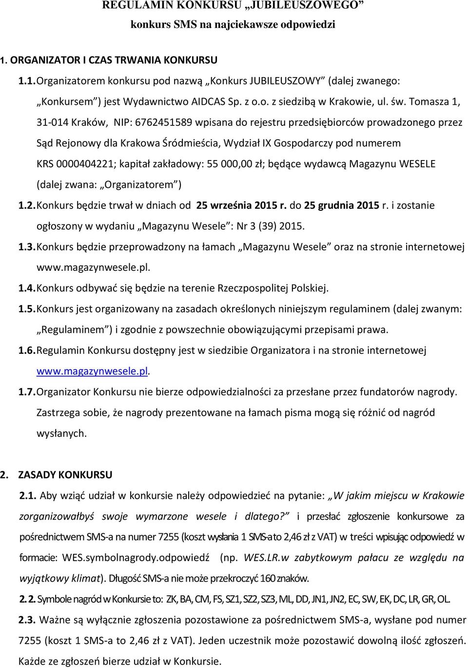Tomasza 1, 31-014 Kraków, NIP: 6762451589 wpisana do rejestru przedsiębiorców prowadzonego przez Sąd Rejonowy dla Krakowa Śródmieścia, Wydział IX Gospodarczy pod numerem KRS 0000404221; kapitał