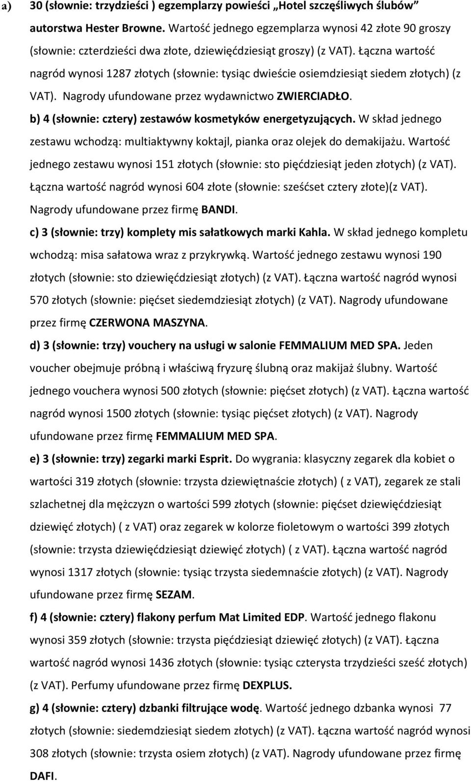 Łączna wartość nagród wynosi 1287 złotych (słownie: tysiąc dwieście osiemdziesiąt siedem złotych) (z VAT). Nagrody ufundowane przez wydawnictwo ZWIERCIADŁO.