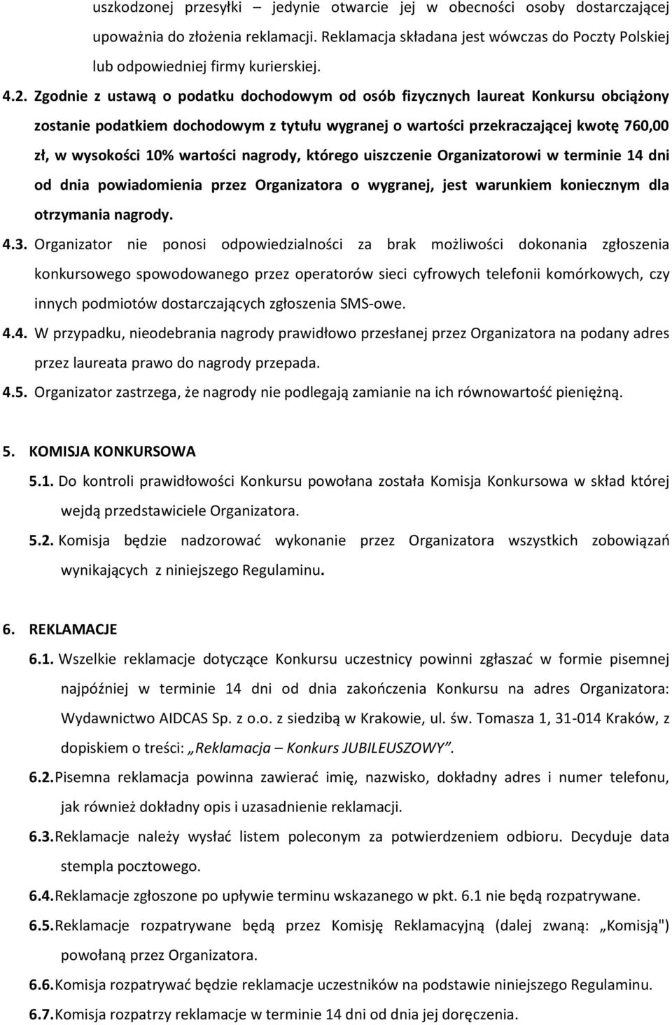 wartości nagrody, którego uiszczenie Organizatorowi w terminie 14 dni od dnia powiadomienia przez Organizatora o wygranej, jest warunkiem koniecznym dla otrzymania nagrody. 4.3.