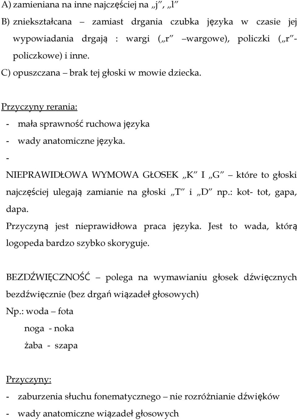 - NIEPRAWIDŁOWA WYMOWA GŁOSEK K I G które to głoski najczęściej ulegaj ą zamianie na głoski T i D np.: kot- tot, gapa, dapa. Przyczyn ą jest nieprawidłowa praca języka.
