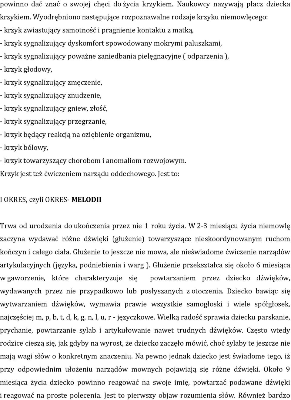 krzyk sygnalizujący poważne zaniedbania pielęgnacyjne ( odparzenia ), - krzyk głodowy, - krzyk sygnalizujący zmęczenie, - krzyk sygnalizujący znudzenie, - krzyk sygnalizujący gniew, złość, - krzyk