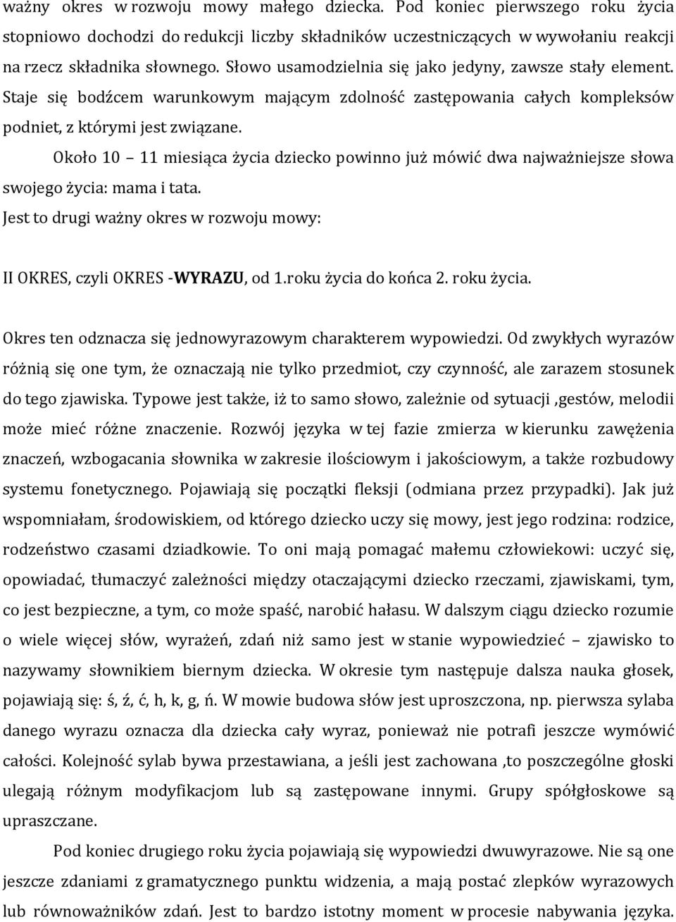 Około 10 11 miesiąca życia dziecko powinno już mówić dwa najważniejsze słowa swojego życia: mama i tata. Jest to drugi ważny okres w rozwoju mowy: II OKRES, czyli OKRES -WYRAZU, od 1.