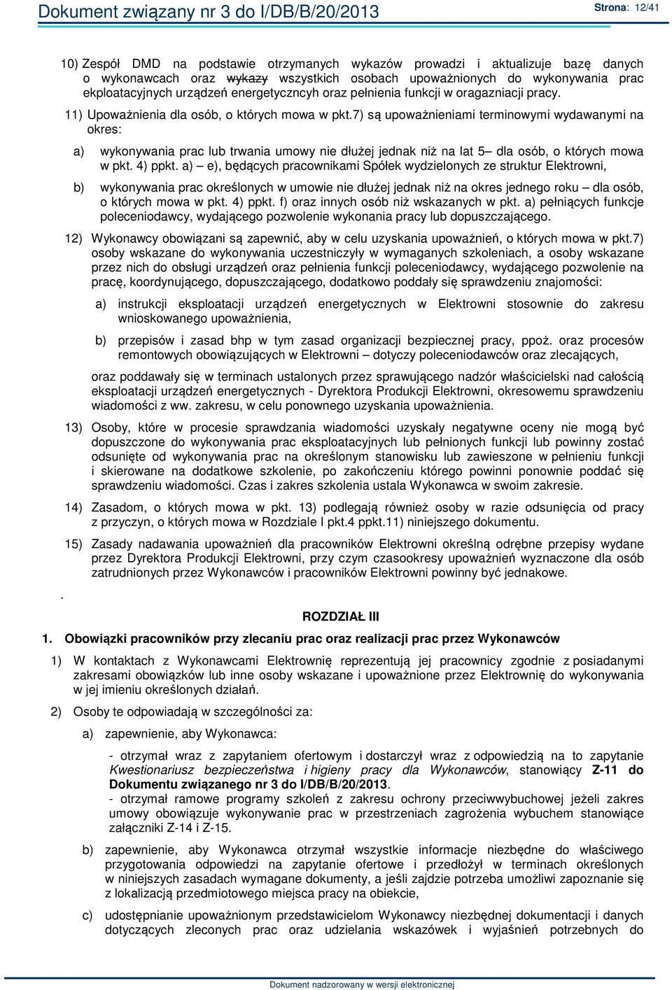 7) są upoważnieniami terminowymi wydawanymi na okres: a) wykonywania prac lub trwania umowy nie dłużej jednak niż na lat 5 dla osób, o których mowa w pkt. 4) ppkt.