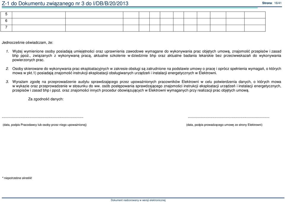 , związanych z wykonywaną pracą, aktualne szkolenie w dziedzinie bhp oraz aktualne badania lekarskie bez przeciwwskazań do wykonywania powierzonych prac. 2.