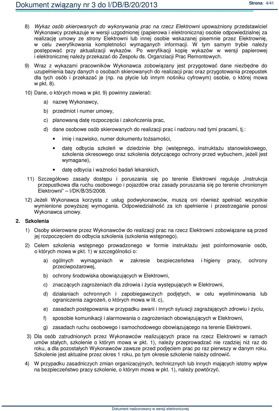 informacji. W tym samym trybie należy postępować przy aktualizacji wykazów. Po weryfikacji kopię wykazów w wersji papierowej i elektronicznej należy przekazać do Zespołu ds.