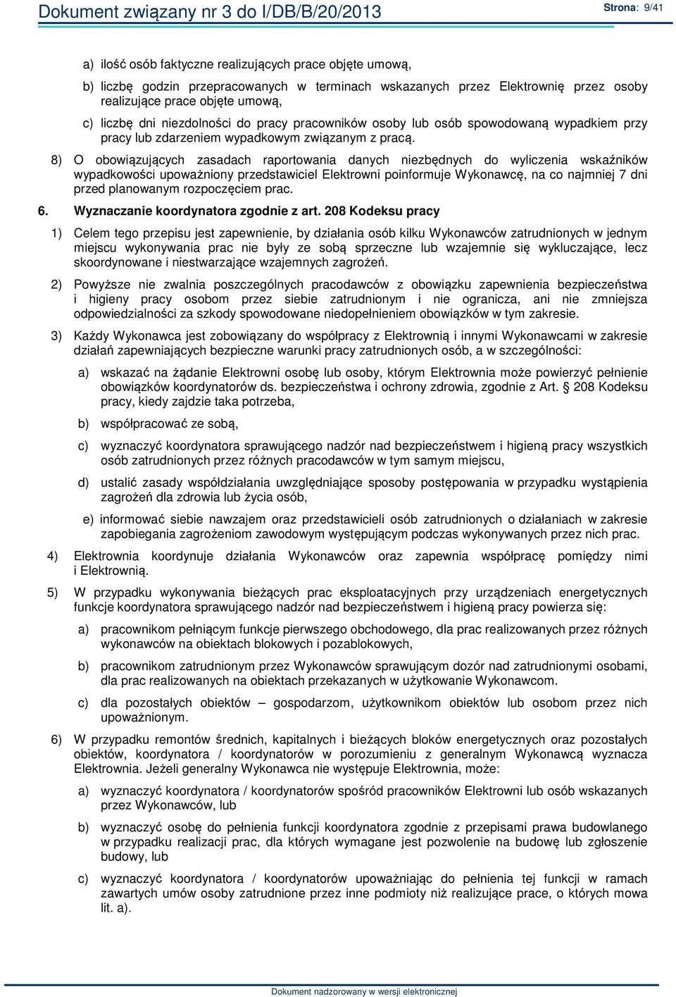 8) O obowiązujących zasadach raportowania danych niezbędnych do wyliczenia wskaźników wypadkowości upoważniony przedstawiciel Elektrowni poinformuje Wykonawcę, na co najmniej 7 dni przed planowanym
