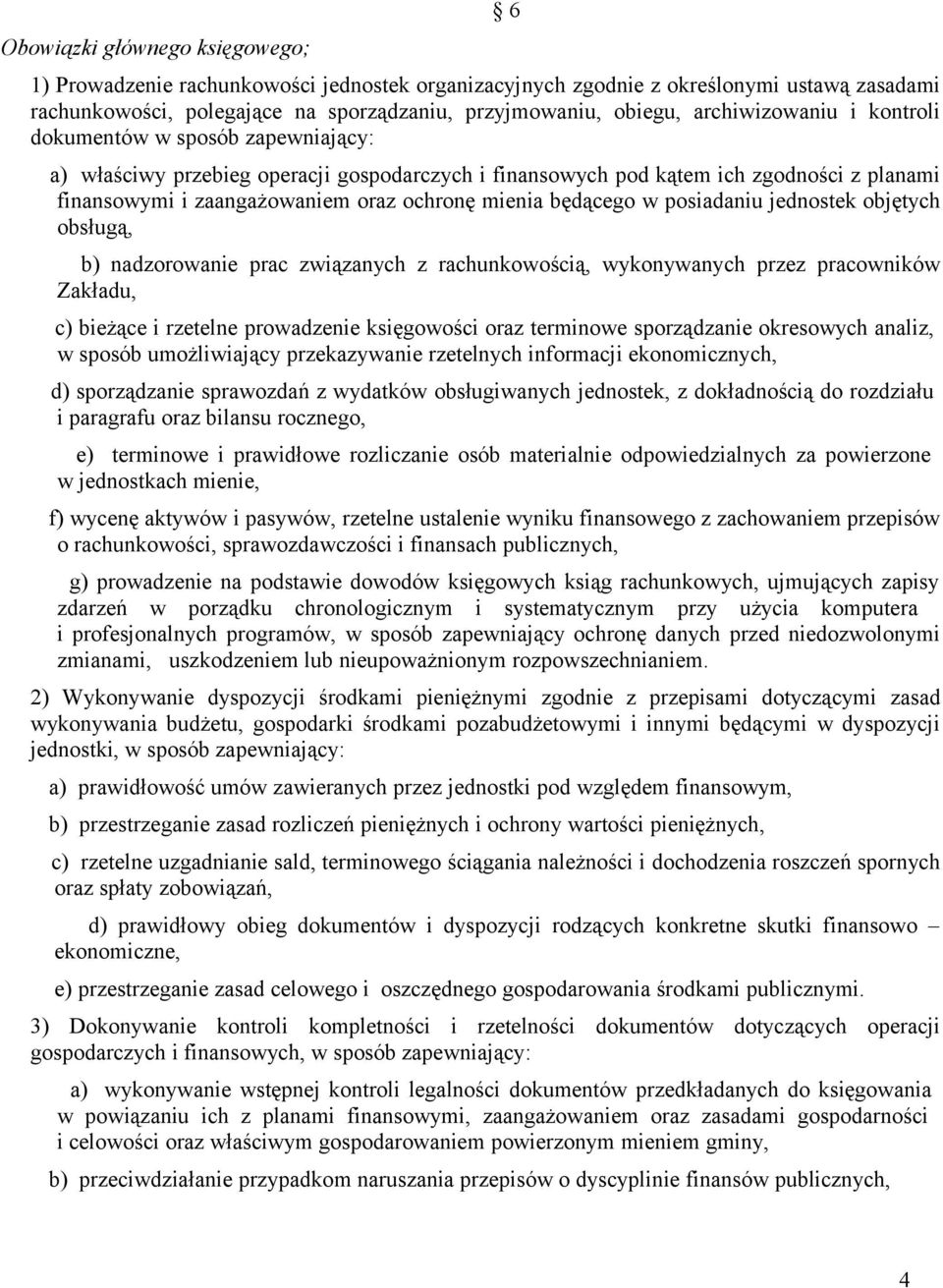 mienia będącego w posiadaniu jednostek objętych obsługą, b) nadzorowanie prac związanych z rachunkowością, wykonywanych przez pracowników Zakładu, c) bieżące i rzetelne prowadzenie księgowości oraz