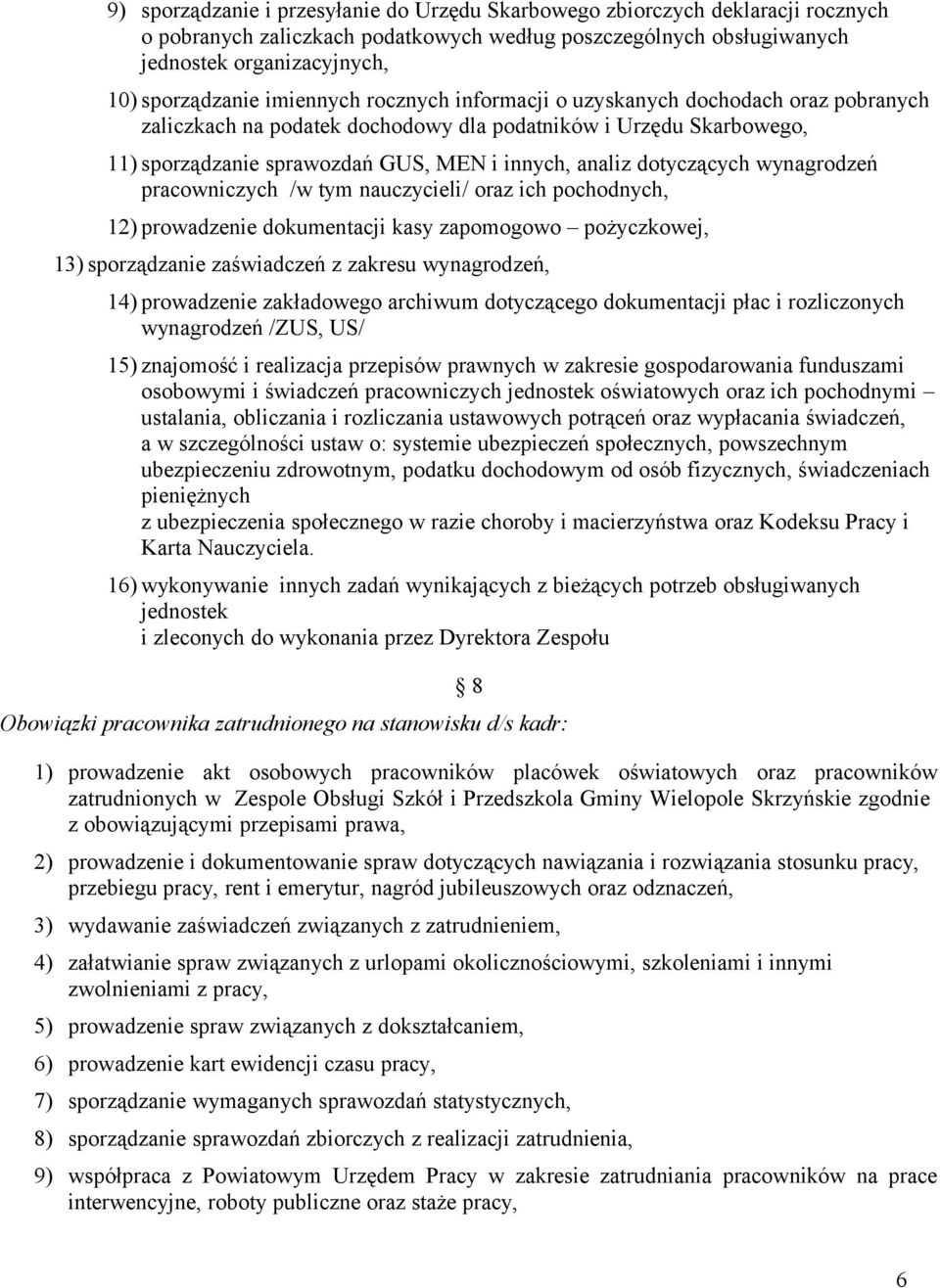 dotyczących wynagrodzeń pracowniczych /w tym nauczycieli/ oraz ich pochodnych, 12) prowadzenie dokumentacji kasy zapomogowo pożyczkowej, 13) sporządzanie zaświadczeń z zakresu wynagrodzeń, 14)