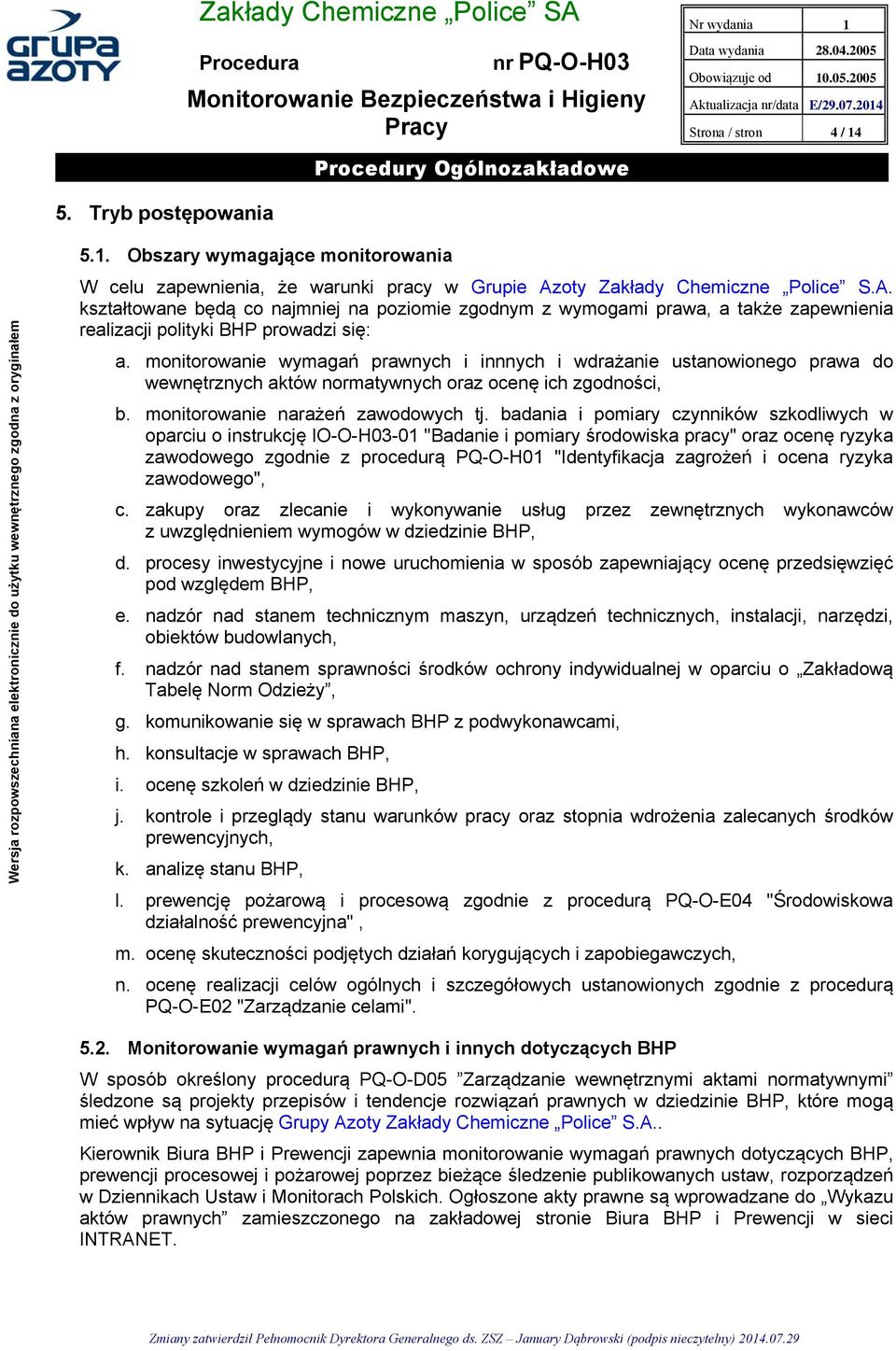 badania i pomiary czynników szkodliwych w oparciu o instrukcję IO-O-H03-01 "Badanie i pomiary środowiska pracy" oraz ocenę ryzyka zawodowego zgodnie z procedurą PQ-O-H01 "Identyfikacja zagrożeń i