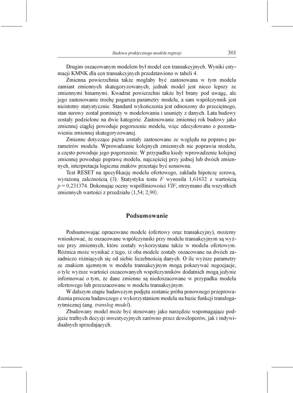 Kwadrat powierzchni także był brany pod uwagę, ale jego zastosowanie trochę pogarsza parametry modelu, a sam współczynnik jest nieistotny statystycznie.