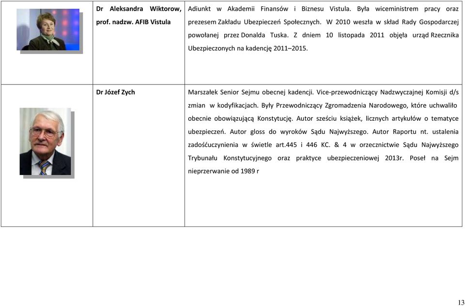 Dr Józef Zych Marszałek Senior Sejmu obecnej kadencji. Vice-przewodniczący Nadzwyczajnej Komisji d/s zmian w kodyfikacjach.