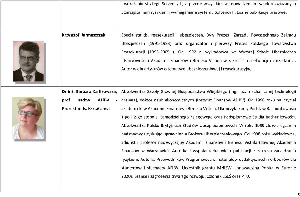 Były Prezes Zarządu Powszechnego Zakładu Ubezpieczeń (1991-1993) oraz organizator i pierwszy Prezes Polskiego Towarzystwa Reasekuracji (1996-2005 ). Od 1992 r.
