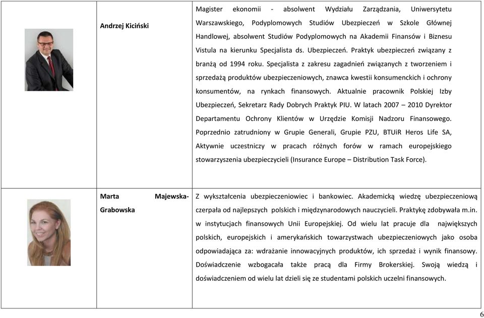 Specjalista z zakresu zagadnień związanych z tworzeniem i sprzedażą produktów ubezpieczeniowych, znawca kwestii konsumenckich i ochrony konsumentów, na rynkach finansowych.