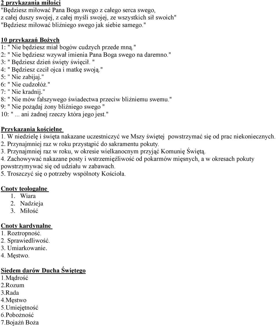 " 4: " Będziesz czcił ojca i matkę swoją." 5: " Nie zabijaj." 6: " Nie cudzołóż." 7: " Nie kradnij." 8: " Nie mów fałszywego świadectwa przeciw bliźniemu swemu.