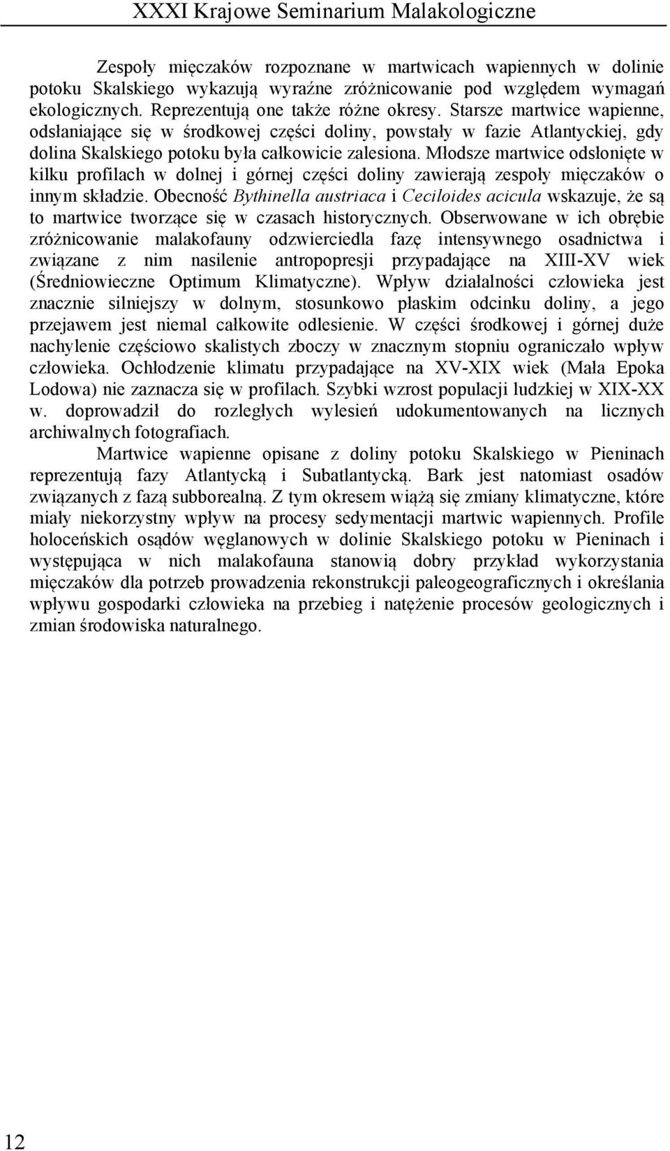 Młodsze martwice odsłonięte w kilku profilach w dolnej i górnej części doliny zawierają zespoły mięczaków o innym składzie.