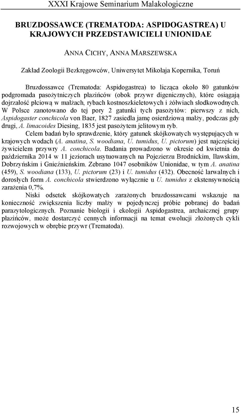 słodkowodnych. W Polsce zanotowano do tej pory 2 gatunki tych pasożytów: pierwszy z nich, Aspidogaster conchicola von Baer, 1827 zasiedla jamę osierdziową małży, podczas gdy drugi, A.