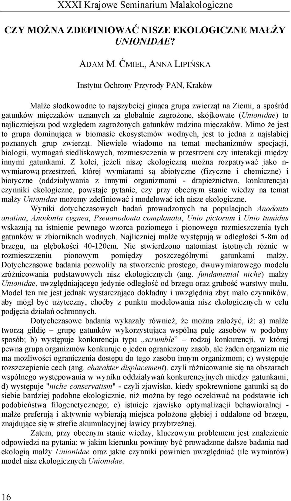 (Unionidae) to najliczniejsza pod względem zagrożonych gatunków rodzina mięczaków. Mimo że jest to grupa dominująca w biomasie ekosystemów wodnych, jest to jedna z najsłabiej poznanych grup zwierząt.