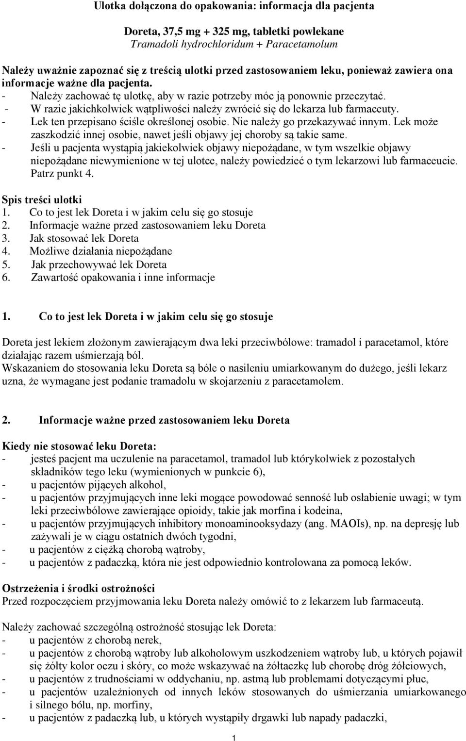 - W razie jakichkolwiek wątpliwości należy zwrócić się do lekarza lub farmaceuty. - Lek ten przepisano ściśle określonej osobie. Nie należy go przekazywać innym.