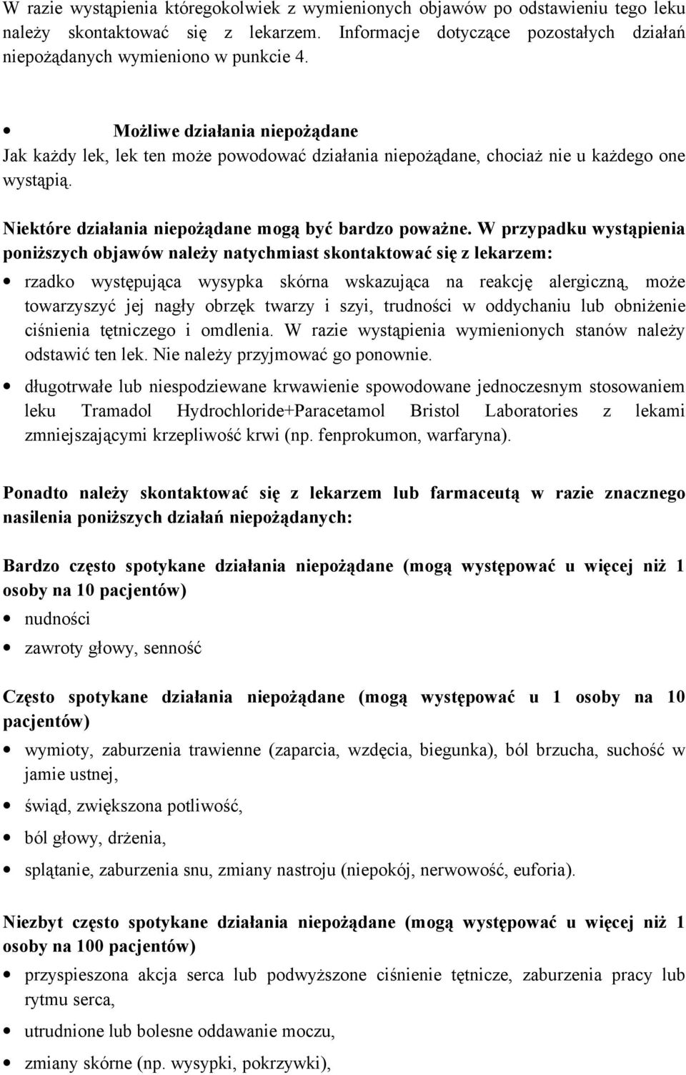 W przypadku wystąpienia poniższych objawów należy natychmiast skontaktować się z lekarzem: rzadko występująca wysypka skórna wskazująca na reakcję alergiczną, może towarzyszyć jej nagły obrzęk twarzy