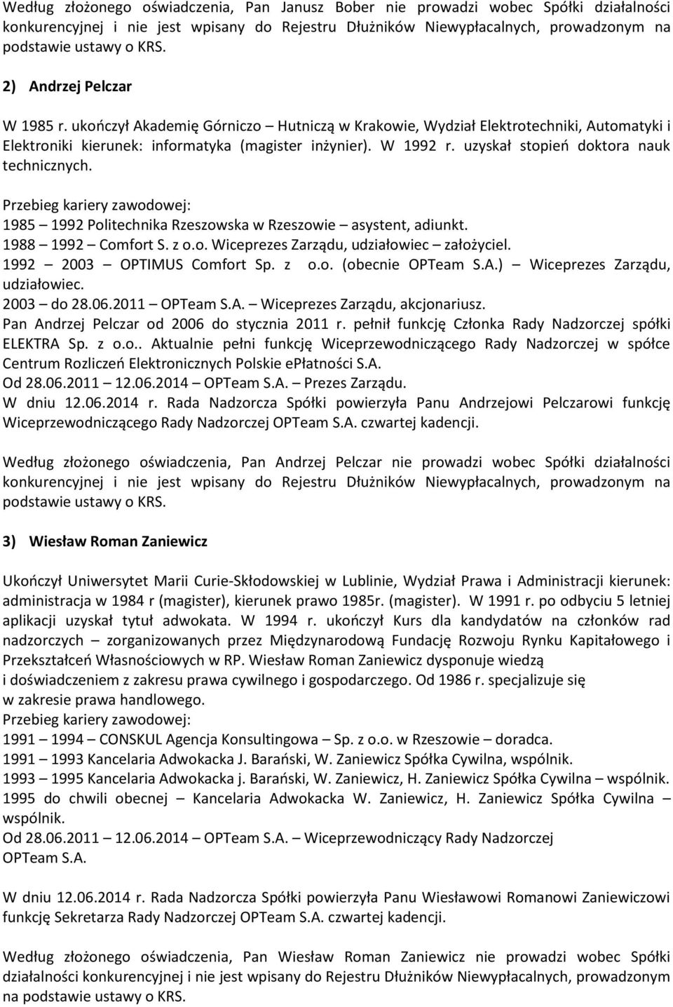 1985 1992 Politechnika Rzeszowska w Rzeszowie asystent, adiunkt. 1988 1992 Comfort S. z o.o. Wiceprezes Zarządu, udziałowiec założyciel. 1992 2003 OPTIMUS Comfort Sp. z o.o. (obecnie OPTeam S.A.