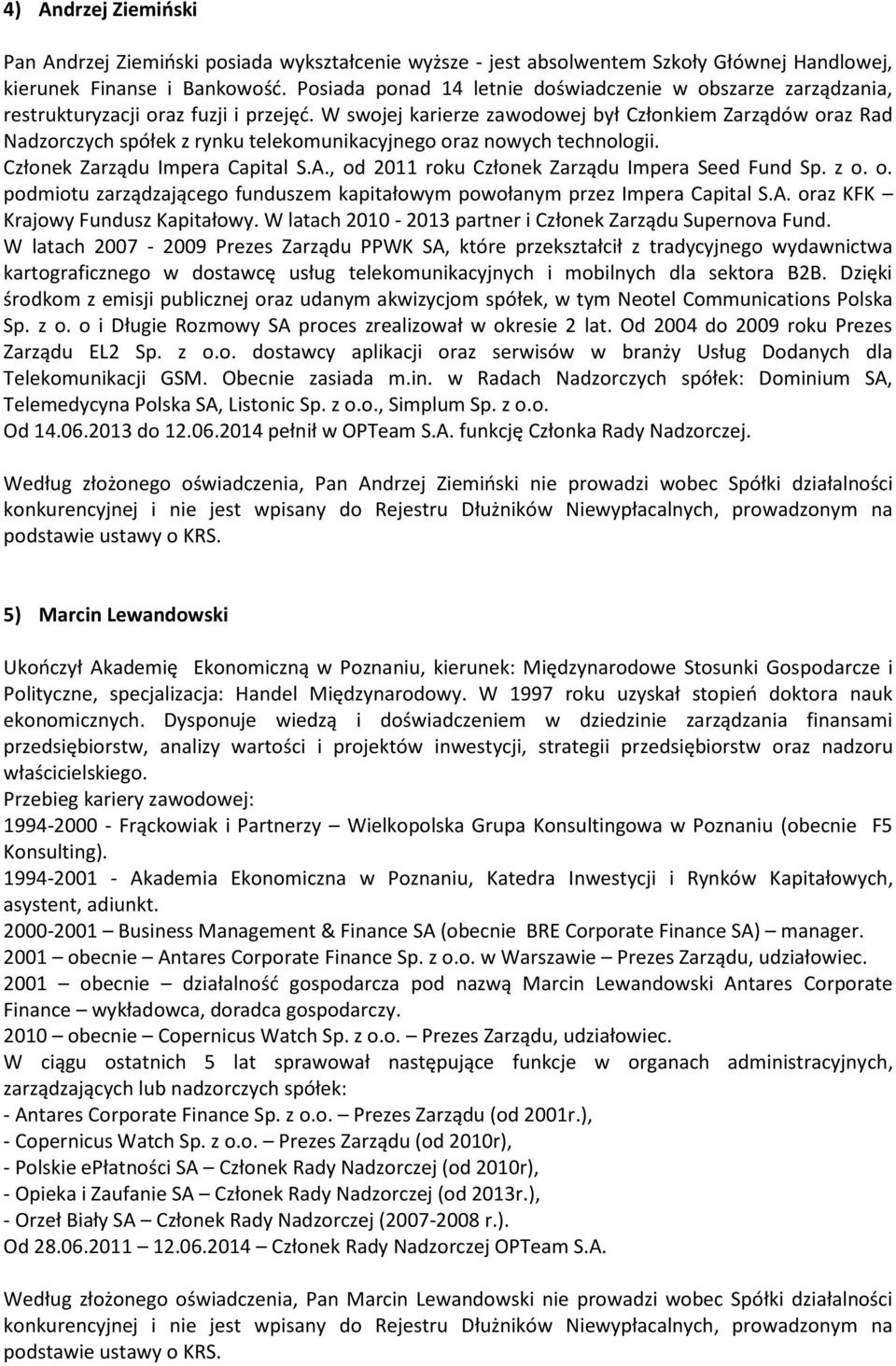 W swojej karierze zawodowej był Członkiem Zarządów oraz Rad Nadzorczych spółek z rynku telekomunikacyjnego oraz nowych technologii. Członek Zarządu Impera Capital S.A.