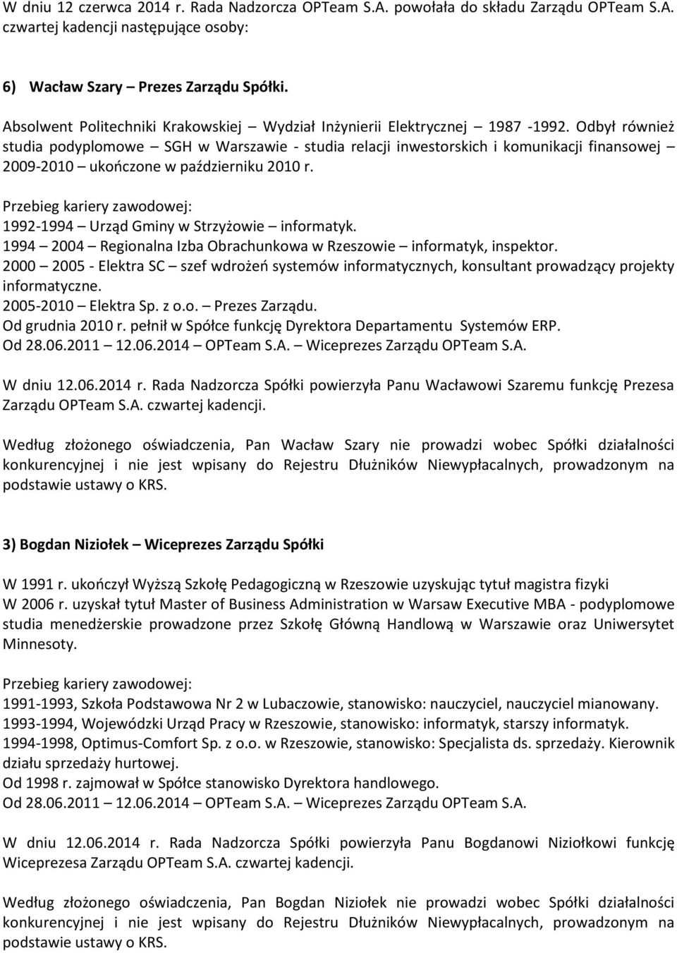 Odbył również studia podyplomowe SGH w Warszawie - studia relacji inwestorskich i komunikacji finansowej 2009-2010 ukończone w październiku 2010 r. 1992-1994 Urząd Gminy w Strzyżowie informatyk.