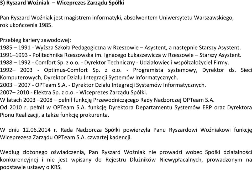 1988 1992 - Comfort Sp. z o.o. - Dyrektor Techniczny - Udziałowiec i współzałożyciel Firmy. 1992 2003 - Optimus-Comfort Sp. z o.o. - Programista systemowy, Dyrektor ds.