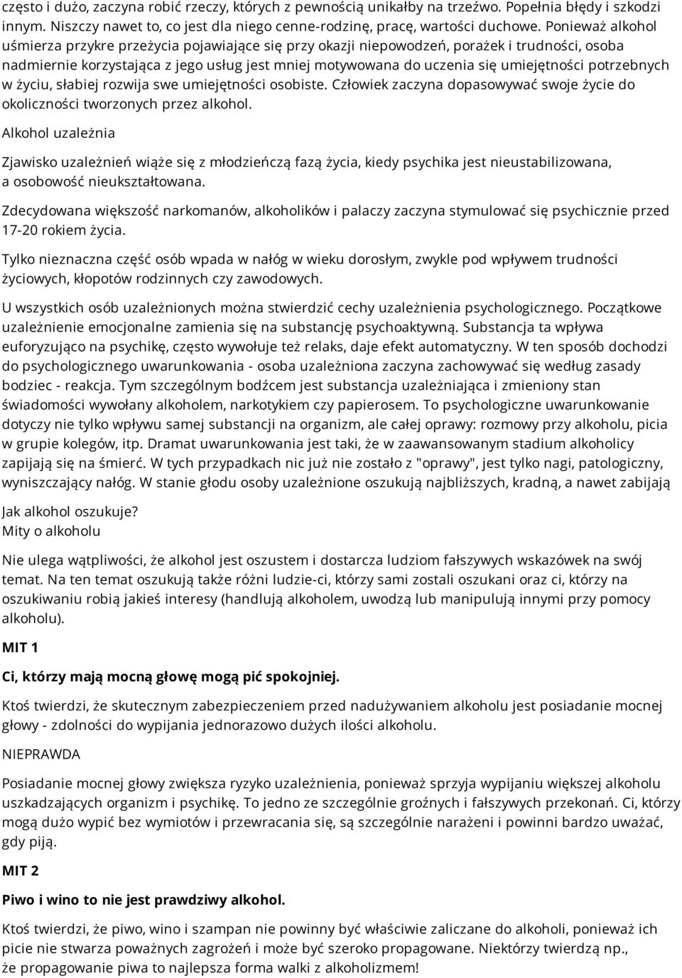 potrzebnych w życiu, słabiej rozwija swe umiejętności osobiste. Człowiek zaczyna dopasowywać swoje życie do okoliczności tworzonych przez alkohol.