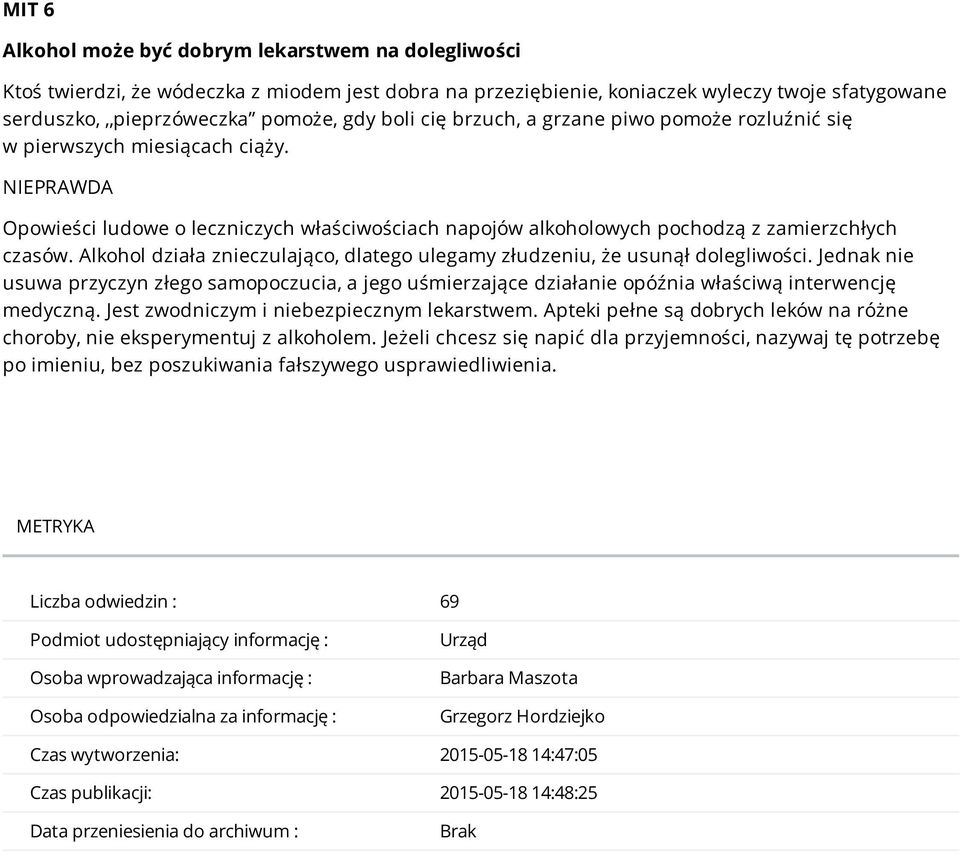 Alkohol działa znieczulająco, dlatego ulegamy złudzeniu, że usunął dolegliwości. Jednak nie usuwa przyczyn złego samopoczucia, a jego uśmierzające działanie opóźnia właściwą interwencję medyczną.