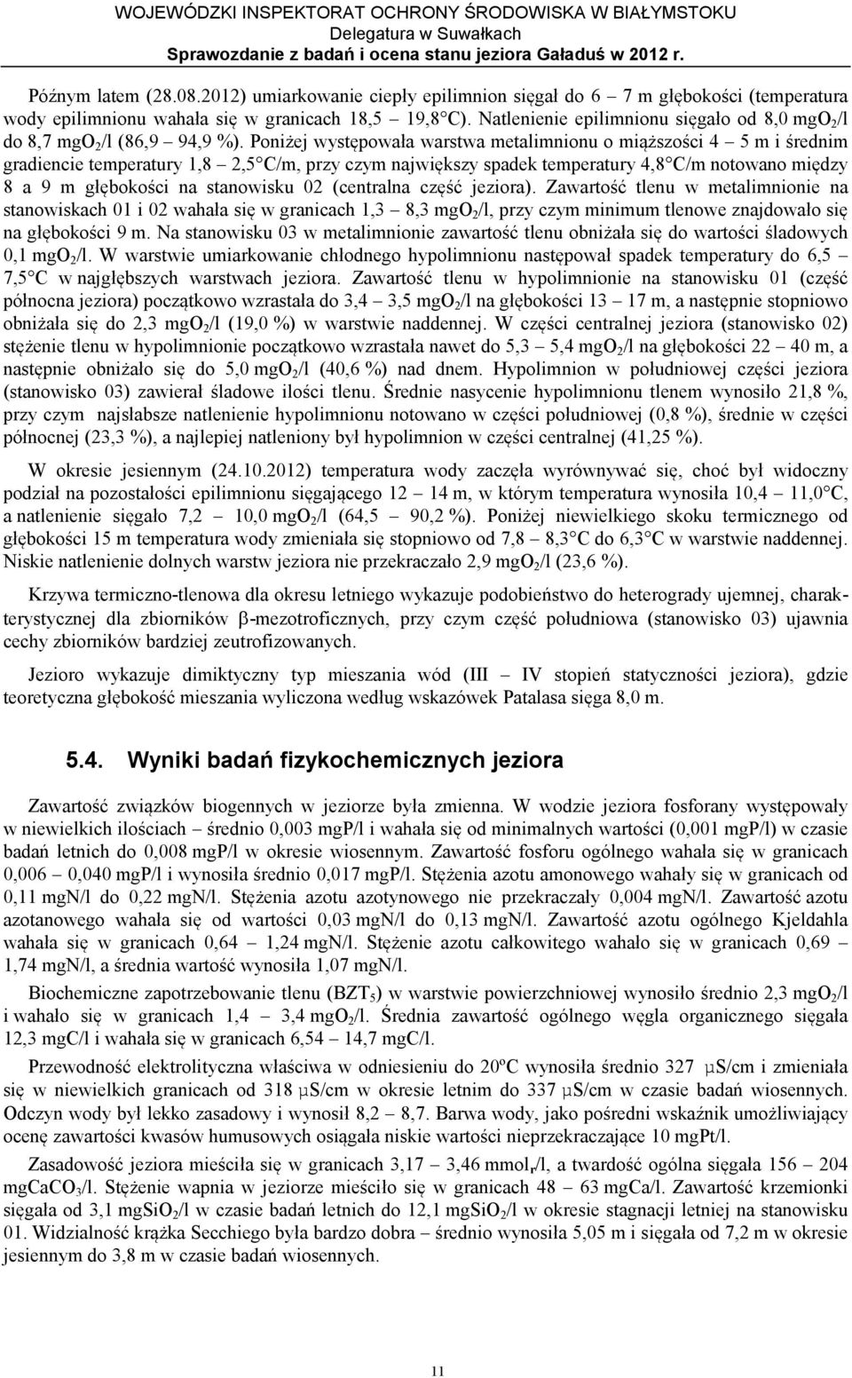 Poniżej występowała warstwa metalimnionu o miąższości 4 5 m i średnim gradiencie temperatury 1,8 2,5 C/m, przy czym największy spadek temperatury 4,8 C/m notowano między 8 a 9 m głębokości na