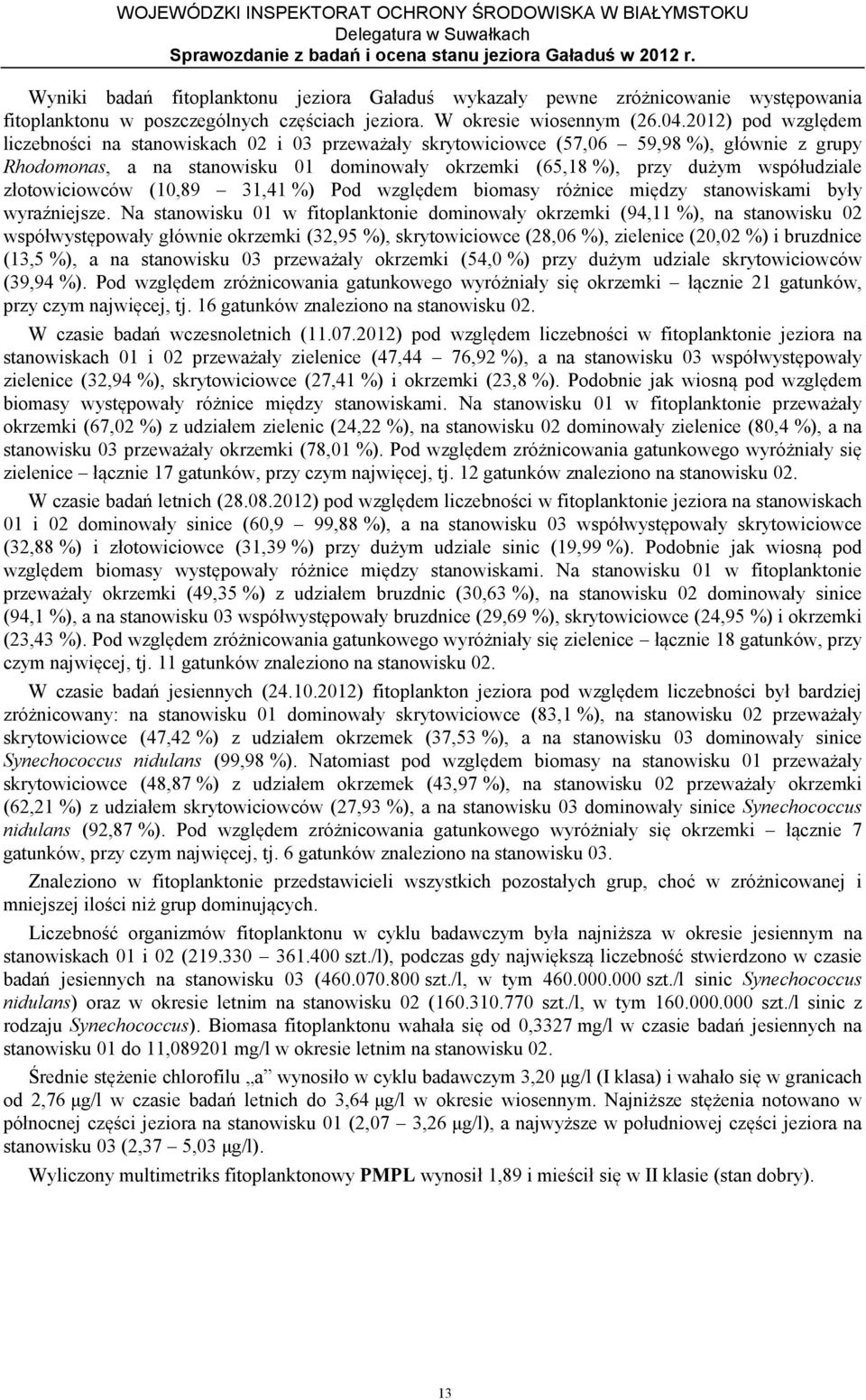złotowiciowców (10,89 31,41 %) Pod względem biomasy różnice między stanowiskami były wyraźniejsze.
