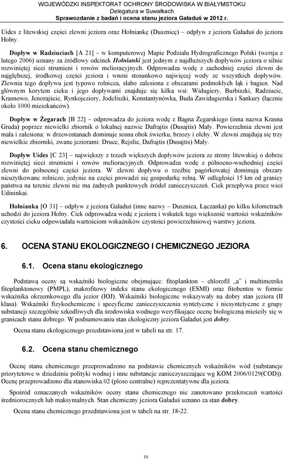rozwiniętej sieci strumieni i rowów melioracyjnych. Odprowadza wodę z zachodniej części zlewni do najgłębszej, środkowej części jeziora i wnosi stosunkowo najwięcej wody ze wszystkich dopływów.