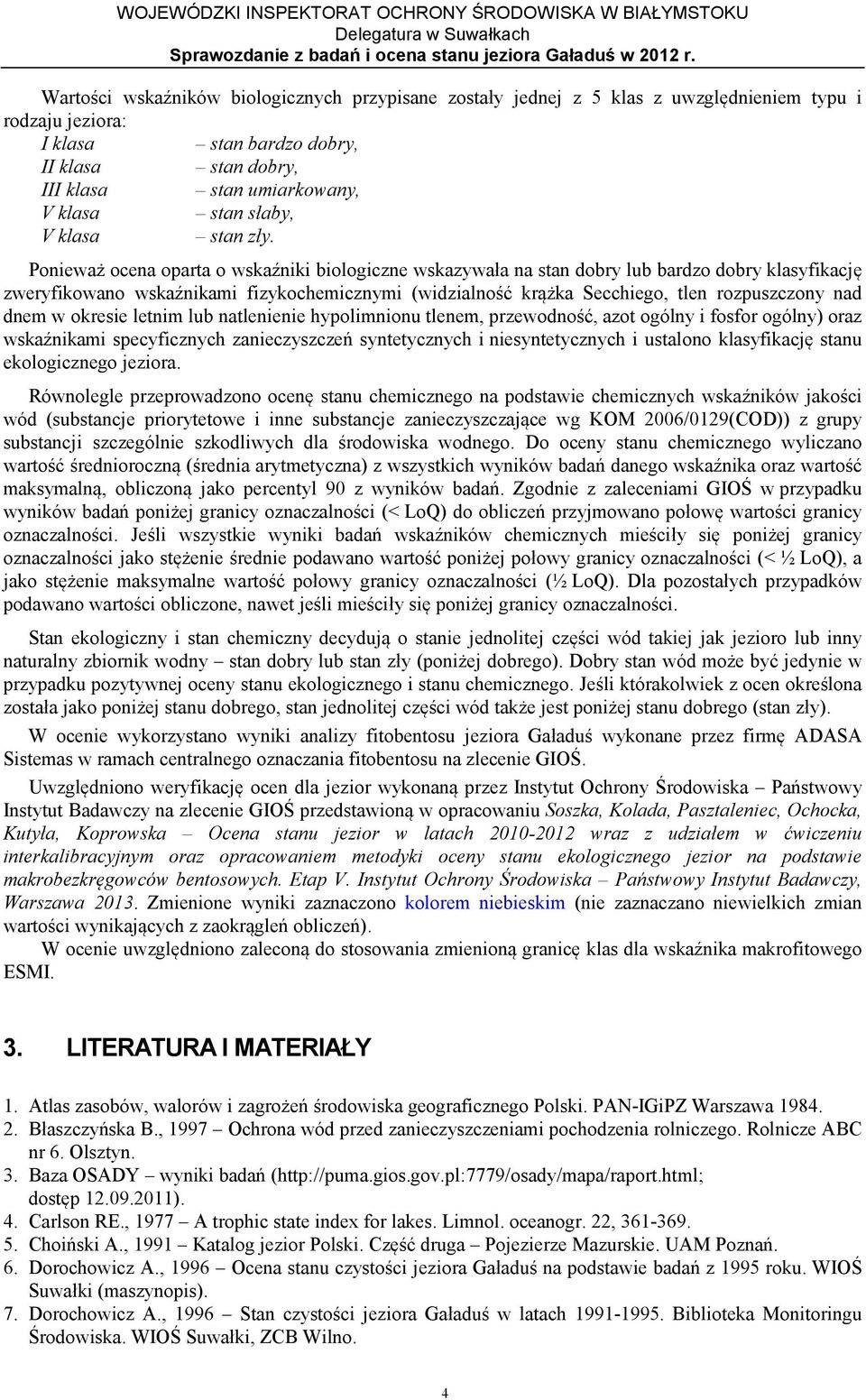 Ponieważ ocena oparta o wskaźniki biologiczne wskazywała na stan dobry lub bardzo dobry klasyfikację zweryfikowano wskaźnikami fizykochemicznymi (widzialność krążka Secchiego, tlen rozpuszczony nad