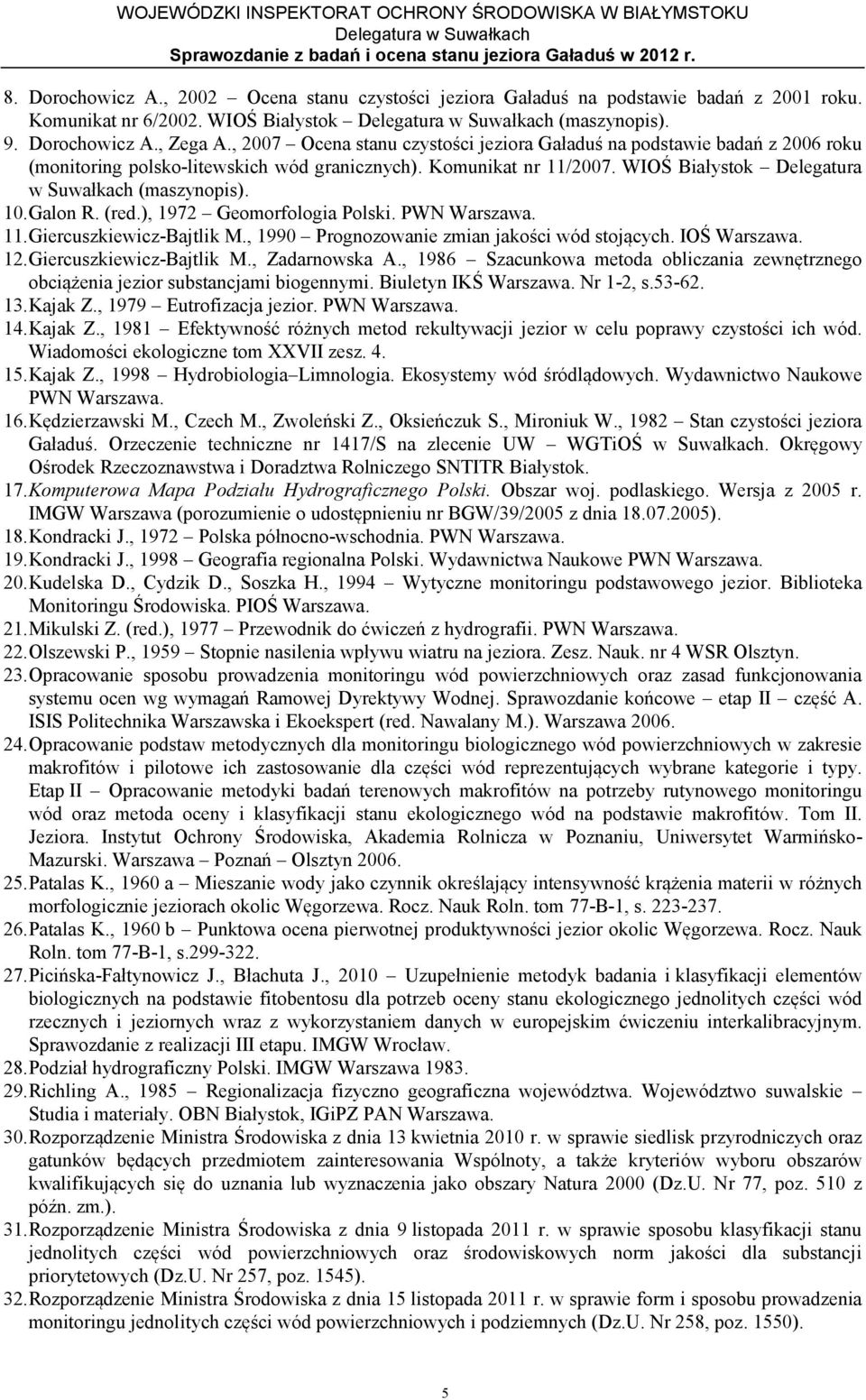 10. Galon R. (red.), 1972 Geomorfologia Polski. PWN Warszawa. 11. Giercuszkiewicz-Bajtlik M., 1990 Prognozowanie zmian jakości wód stojących. IOŚ Warszawa. 12. Giercuszkiewicz-Bajtlik M., Zadarnowska A.