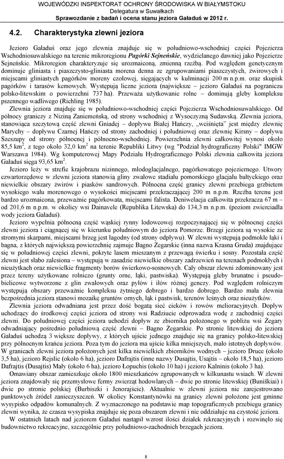 Pod względem genetycznym dominuje gliniasta i piaszczysto-gliniasta morena denna ze zgrupowaniami piaszczystych, żwirowych i miejscami gliniastych pagórków moreny czołowej, sięgających w kulminacji