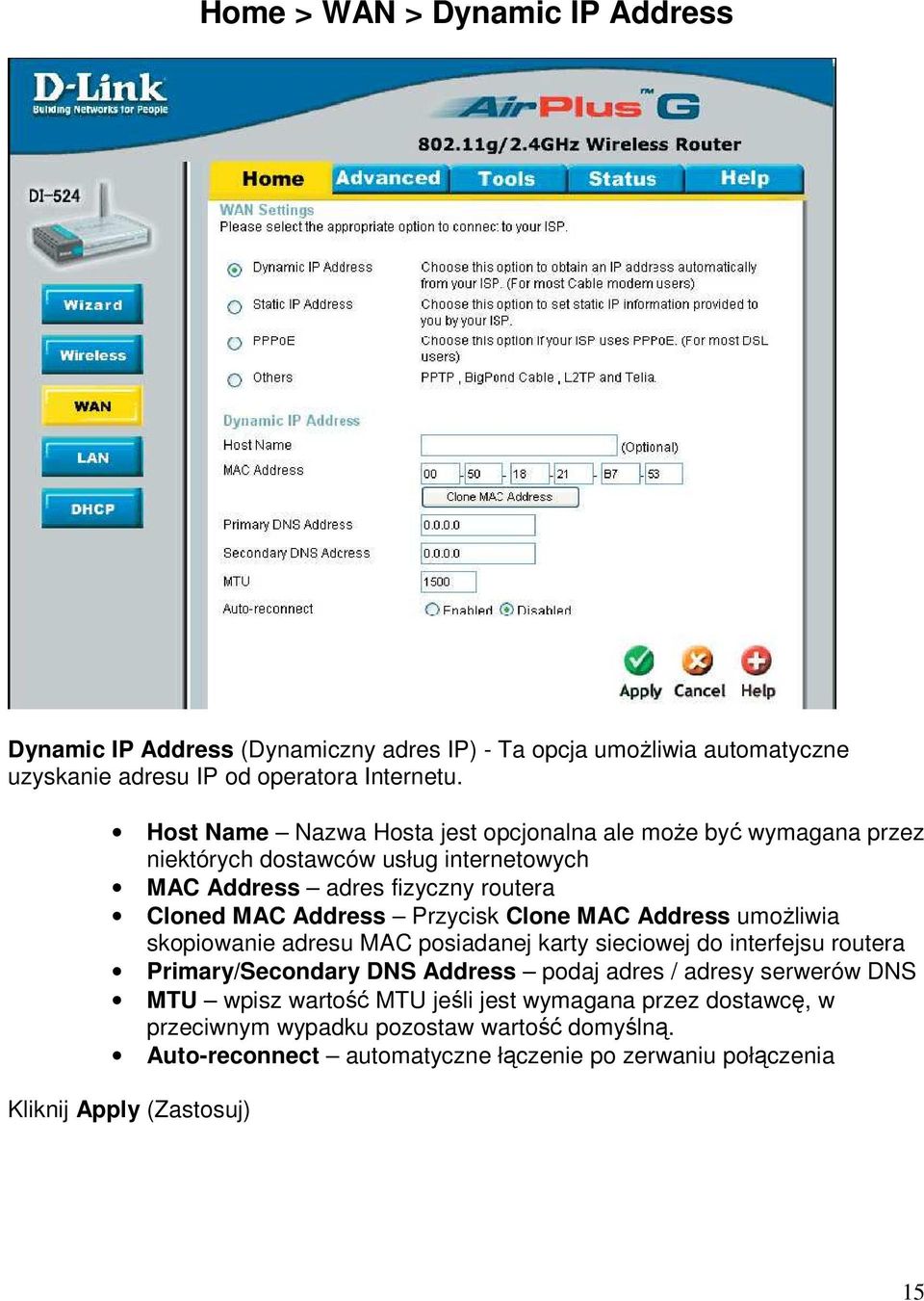 Clone MAC Address umoŝliwia skopiowanie adresu MAC posiadanej karty sieciowej do interfejsu routera Primary/Secondary DNS Address podaj adres / adresy serwerów DNS MTU