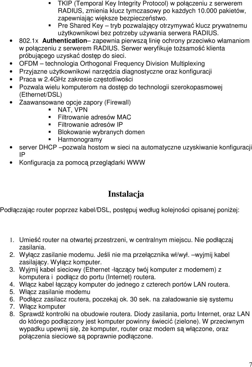 1x Authentication zapewnia pierwszą linię ochrony przeciwko włamaniom w połączeniu z serwerem RADIUS. Serwer weryfikuje toŝsamość klienta próbującego uzyskać dostęp do sieci.