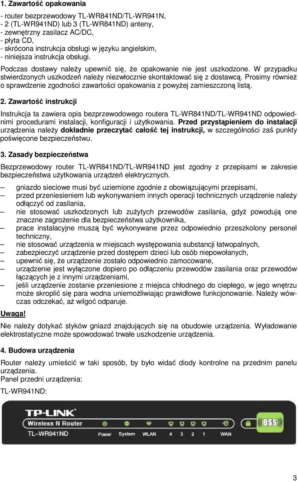 Prosimy równieŝ o sprawdzenie zgodności zawartości opakowania z powyŝej zamieszczoną listą. 2.