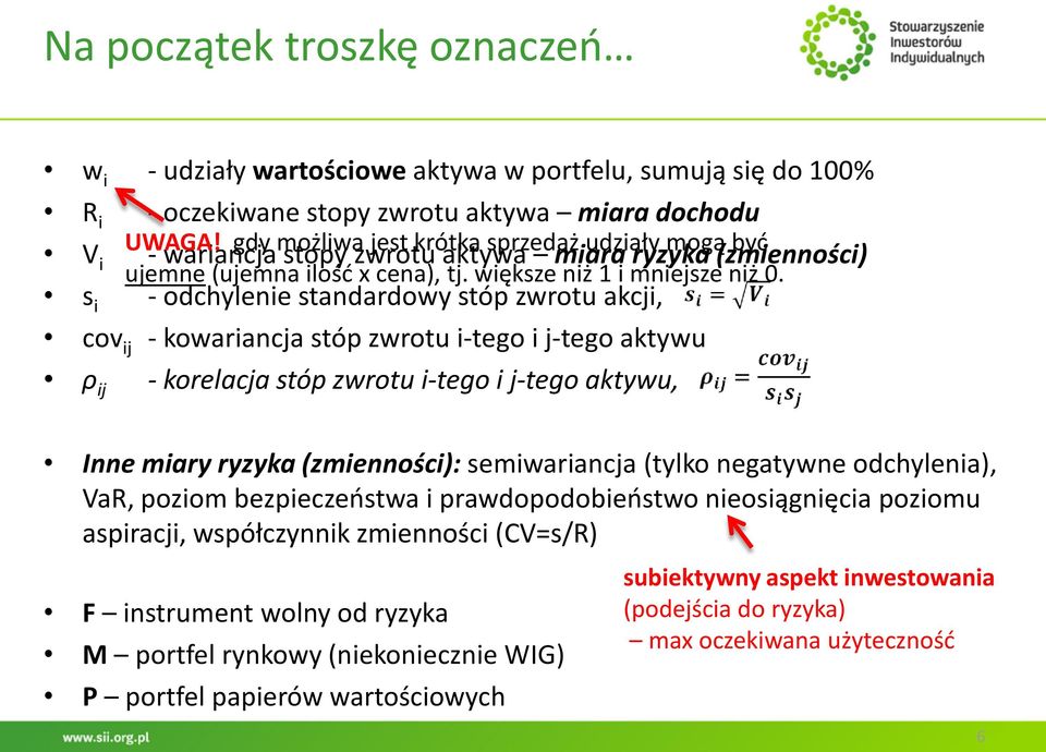 V i - wariancja stopy zwrotu aktywa miara ryzyka (zmienności) s i - odchylenie standardowy stóp zwrotu akcji, cov ij - kowariancja stóp zwrotu i-tego i j-tego aktywu ρ ij - korelacja stóp zwrotu