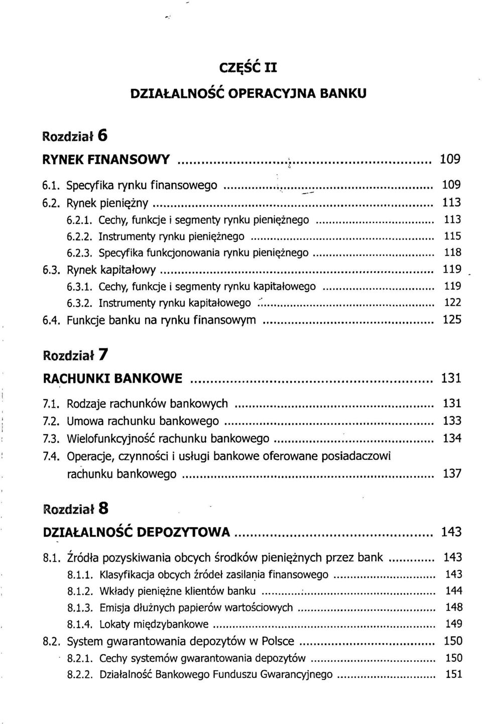 Funkcje banku na rynku finansowym 125 Rozdział 7 RACHUNKI BANKOWE 131 7.1. Rodzaje rachunków bankowych 131 7.2. Umowa rachunku bankowego 133 7.3. Wielofunkcyjność rachunku bankowego 134 