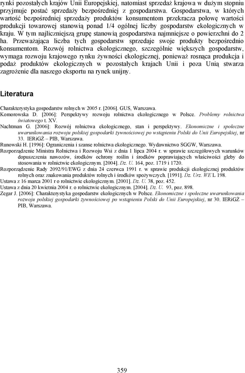 W tym najliczniejszą grupę stanowią gospodarstwa najmniejsze o powierzchni do 2 ha. Przeważająca liczba tych gospodarstw sprzedaje swoje produkty bezpośrednio konsumentom.