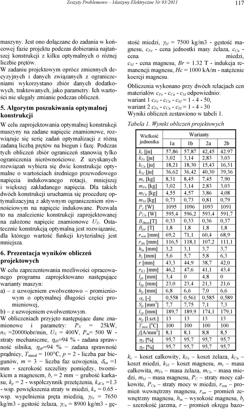 W zadaniu projektowym oprócz zmiennych decyzyjnych i danych związanych z ograniczeniami wykorzystano zbiór danych dodatkowych, traktowanych, jako parametry.